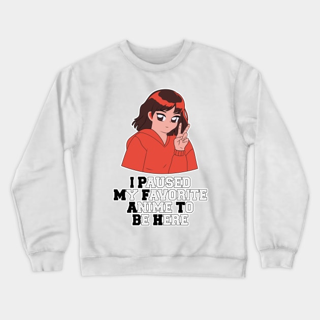 I Paused My Anime To Be Here Crewneck Sweatshirt by nextneveldesign